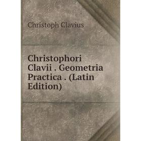 

Книга Christophori Clavii. Geometria Practica. (Latin Edition)