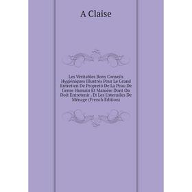 

Книга Les Véritables Bons Conseils Hygiéniques Illustrés Pour Le Grand Entretien De Propretó De La Peau De Genre Humain Et Maniére Dont On Doit Entret