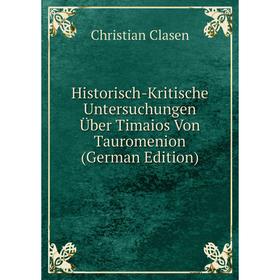 

Книга Historisch-Kritische Untersuchungen Über Timaios Von Tauromenion (German Edition)