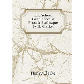 

Книга The School Candidates, a Prosaic Burlesque By H. Clarke.