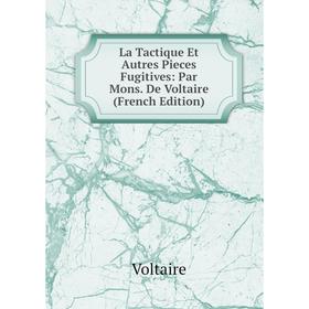

Книга La Tactique Et Autres Pieces Fugitives: Par Mons De Voltaire