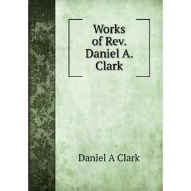 

Книга Works of Rev. Daniel A. Clark