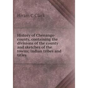 

Книга History of Chenango county, containing the divisions of the county and sketches of the towns; Indian tribes and titles