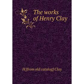 

Книга The works of Henry Clay