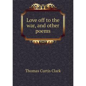 

Книга Love off to the war, and other poems