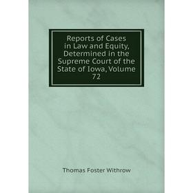 

Книга Reports of Cases in Law and Equity, Determined in the Supreme Court of the State of Iowa, Volume 72