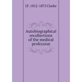 

Книга Autobiographical recollections of the medical profession