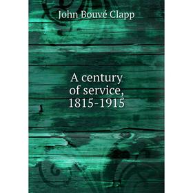 

Книга A century of service, 1815-1915