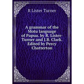 

Книга A grammar of the Motu language of Papua. by R. Lister-Turner and J.B. Clark. Edited by Percy Chatterton