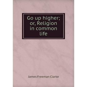 

Книга Go up higher; or, Religion in common life