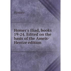 

Книга Homer's Iliad, books 19-24. Edited on the basis of the Ameis-Hentze edition