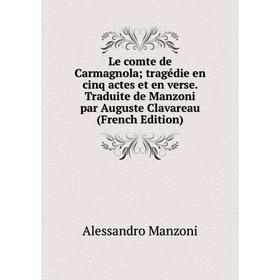 

Книга Le comte de Carmagnola; tragédie en cinq actes et en verse Traduite de Manzoni par Auguste Clavareau