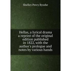 

Книга Hellas, a lyrical drama a reprint of the original edition published in 1822, with the author's prologue and notes by various hands