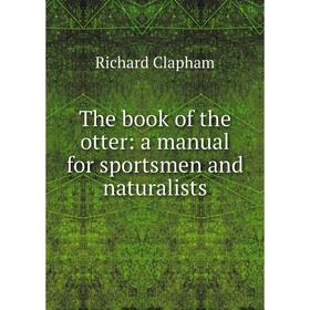 

Книга The book of the otter: a manual for sportsmen and naturalists