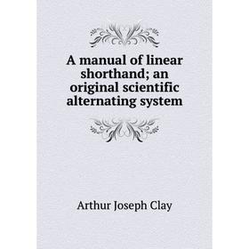 

Книга A manual of linear shorthand; an original scientific alternating system