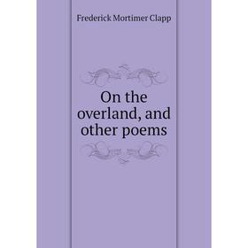 

Книга On the overland, and other poems