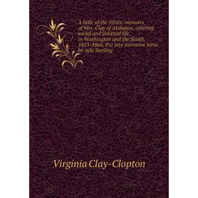 

Книга A belle of the fifties; memoirs of Mrs. Clay of Alabama, covering social and political life in Washington and the South, 1853-1866.