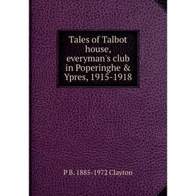 

Книга Tales of Talbot house, everyman's club in Poperinghe & Ypres, 1915-1918