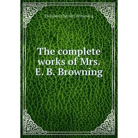 

Книга The complete works of Mrs. E. B. Browning