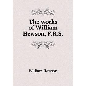

Книга The works of William Hewson, F.R.S.