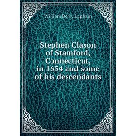 

Книга Stephen Clason of Stamford, Connecticut, in 1654 and some of his descendants