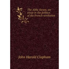 

Книга The Abbe Sieyes; an essay in the politics of the French revolution