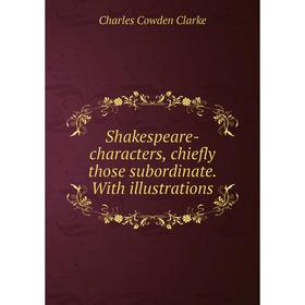 

Книга Shakespeare-characters, chiefly those subordinate. With illustrations