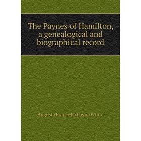 

Книга The Paynes of Hamilton, a genealogical and biographical record