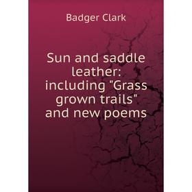 

Книга Sun and saddle leather: including Grass grown trails and new poems