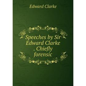 

Книга Speeches by Sir Edward Clarke. Chiefly forensic