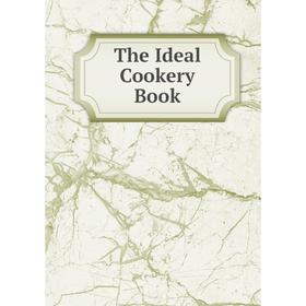 

Книга The Ideal Cookery Book