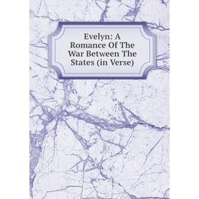 

Книга Evelyn: A Romance Of The War Between The States (in Verse)