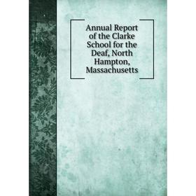 

Книга Annual Report of the Clarke School for the Deaf, North Hampton, Massachusetts