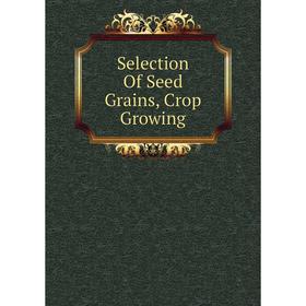 

Книга Selection Of Seed Grains, Crop Growing
