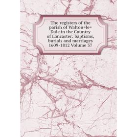 

Книга The registers of the parish of Walton=le=Dale in the Country of Lancaster: baptisms, burials and marriages 1609-1812 Volume 37