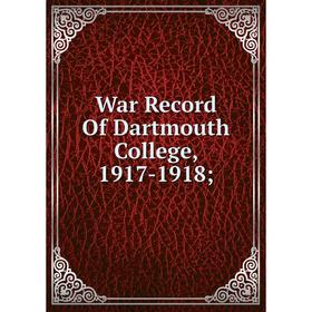 

Книга War Record Of Dartmouth College, 1917-1918
