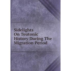 

Книга Sidelights On Teutonic History During The Migration Period