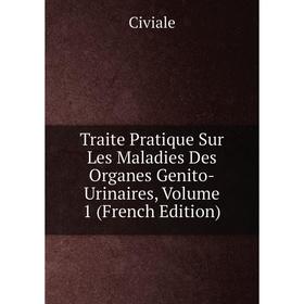 

Книга Traite Pratique Sur Les Maladies Des Organes Genito-Urinaires, Volume 1 (French Edition)