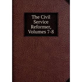 

Книга The Civil Service Reformer, Volumes 7-8