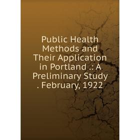 

Книга Public Health Methods and Their Application in Portland.: A Preliminary Study. February, 1922