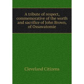 

Книга A tribute of respect, commemorative of the worth and sacrifice of John Brown, of Ossawatomie