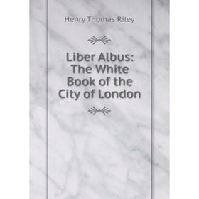 

Книга Liber Albus: The White Book of the City of London