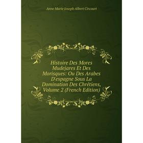 

Книга Histoire Des Mores Mudejares Et Des Morisques: Ou Des Arabes D'espagne Sous La Domination Des Chrétiens, Volume 2 (French Edition)