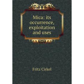 

Книга Mica: its occurrence, exploitation and uses