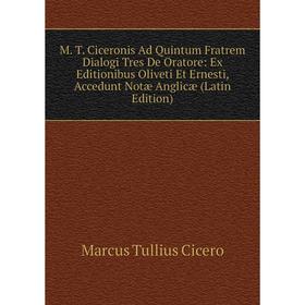 

Книга M T Ciceronis Ad Quintum Fratrem Dialogi Tres De Oratore: Ex Editionibus Oliveti Et Ernesti, Accedunt Notæ Anglicæ