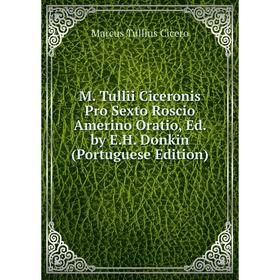 

Книга M Tullii Ciceronis Pro Sexto Roscio Amerino Oratio, Ed by EH Donkin (Portuguese Edition)