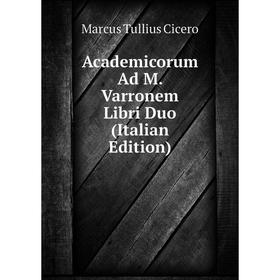 

Книга Academicorum Ad M. Varronem Libri Duo (Italian Edition)