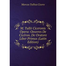 

Книга M Tullii Ciceronis Opera: Oeuvres De Cicéron De Oratore Liber Primus