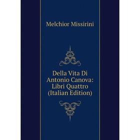 

Книга Della Vita Di Antonio Canova: Libri Quattro (Italian Edition)