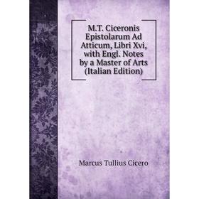 

Книга MT Ciceronis Epistolarum Ad Atticum, Libri Xvi, with Engl Notes by a Master of Arts